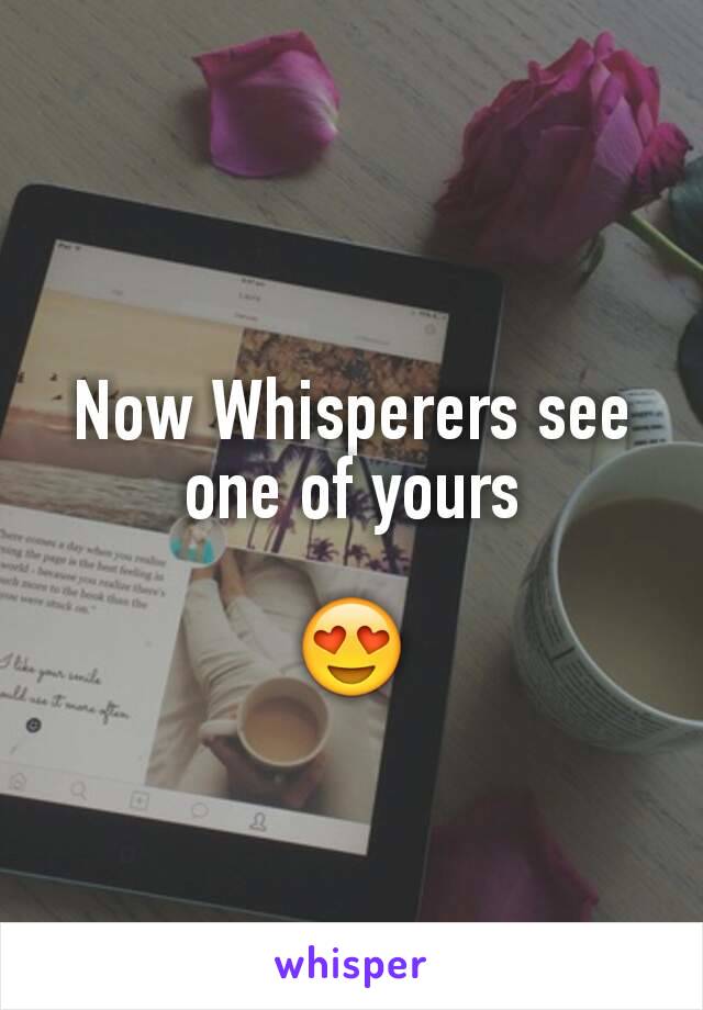 Now Whisperers see one of yours

😍