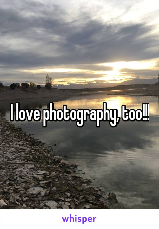 I love photography, too!!!