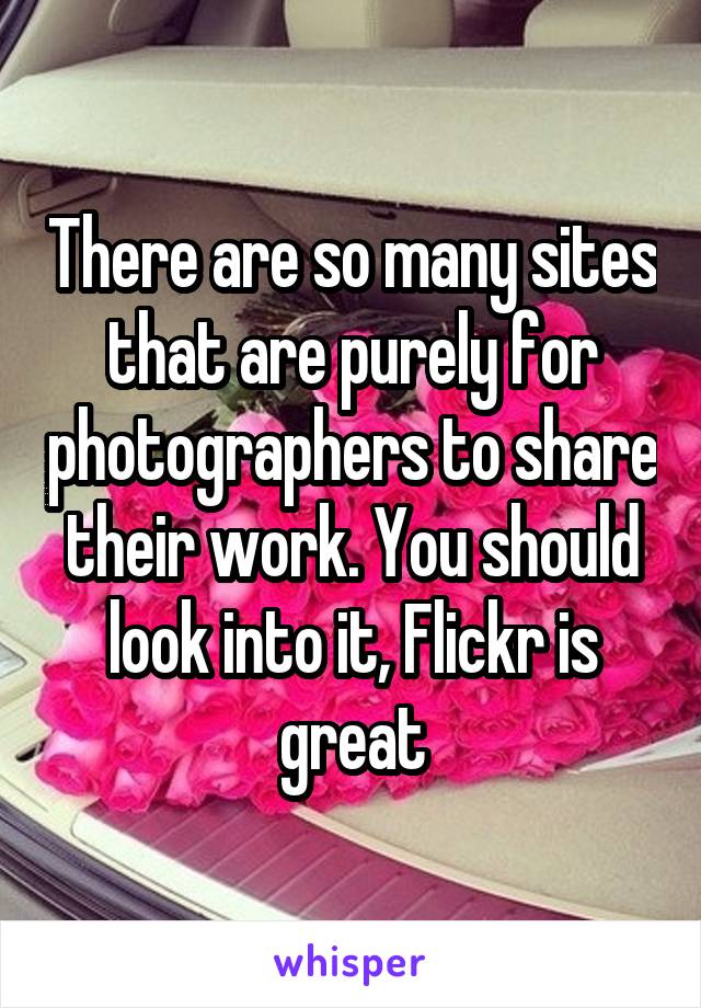 There are so many sites that are purely for photographers to share their work. You should look into it, Flickr is great