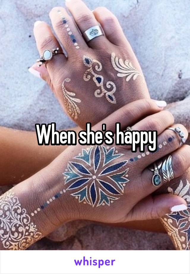 When she's happy