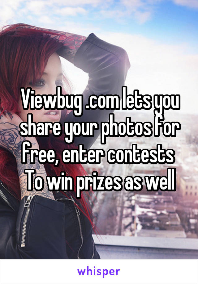 Viewbug .com lets you share your photos for free, enter contests 
To win prizes as well