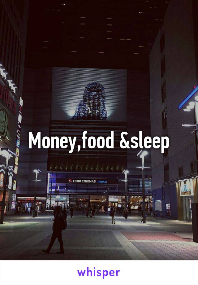 Money,food &sleep