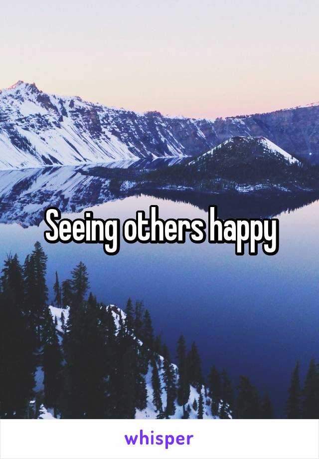 Seeing others happy