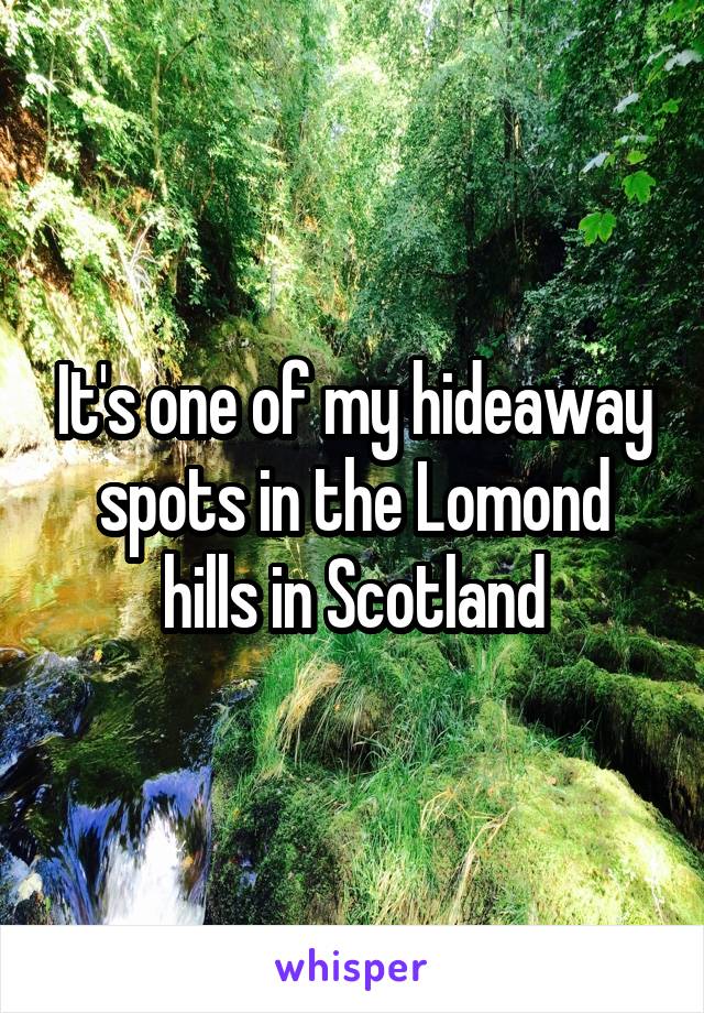 It's one of my hideaway spots in the Lomond hills in Scotland