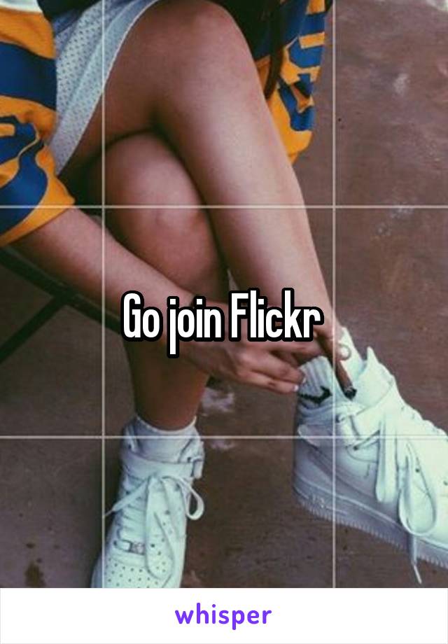 Go join Flickr 