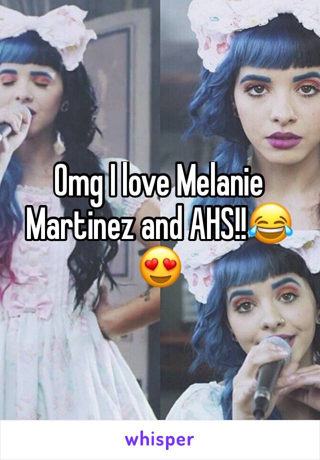 Omg I love Melanie Martinez and AHS!!😂😍