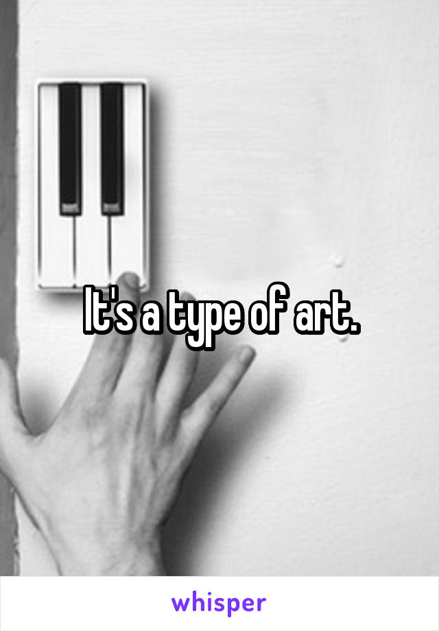 It's a type of art.