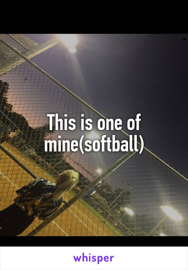 This is one of mine(softball)