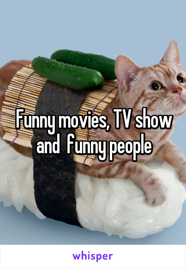 Funny movies, TV show and  funny people