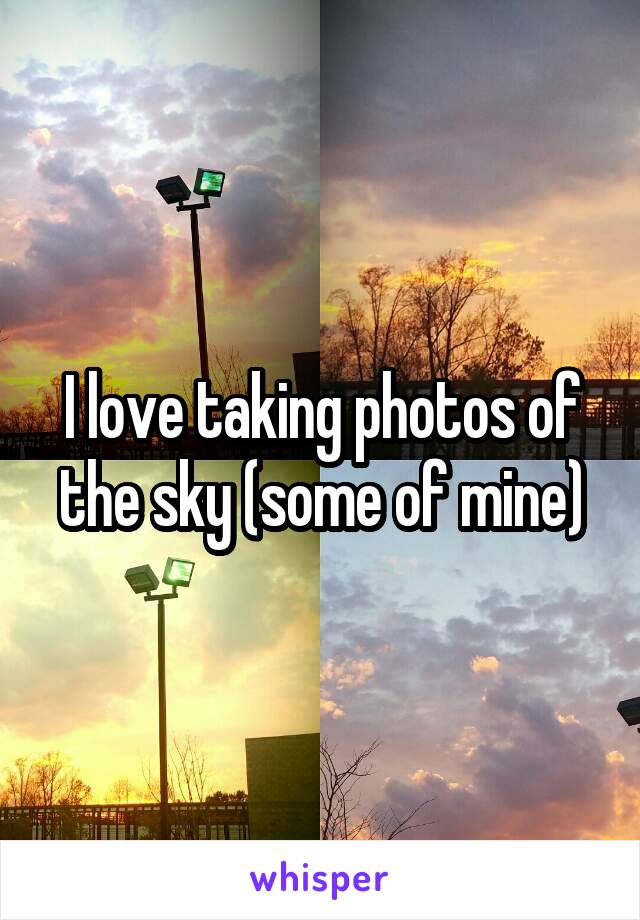 I love taking photos of the sky (some of mine)