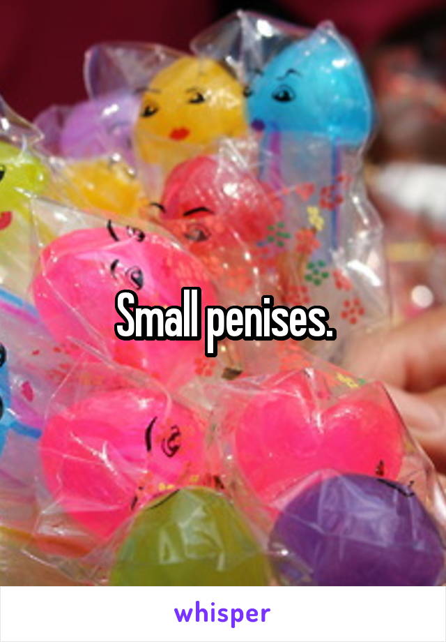 Small penises.