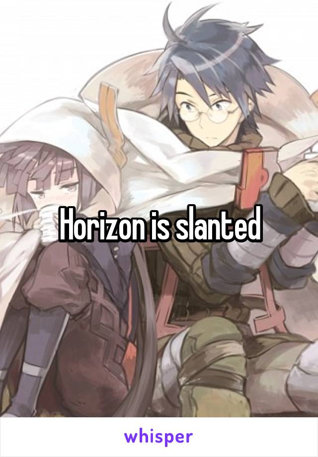 Horizon is slanted