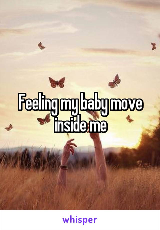 Feeling my baby move inside me