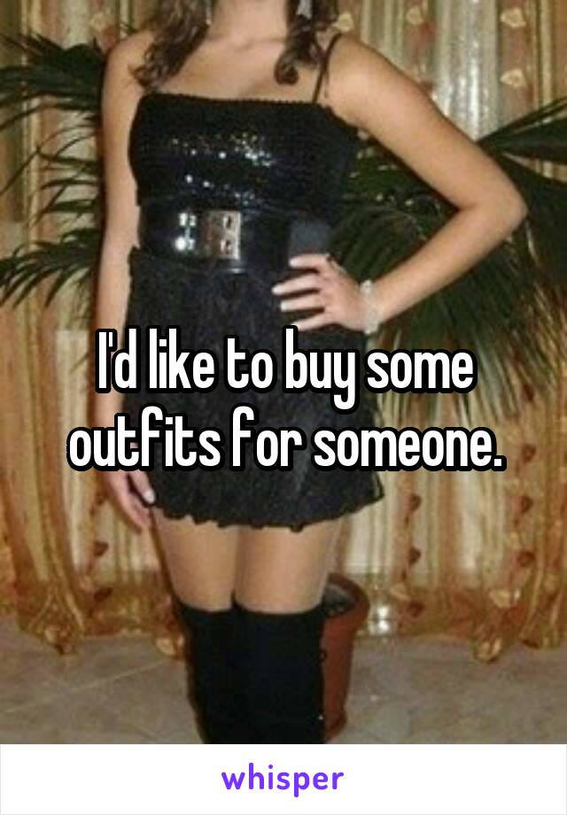 I'd like to buy some outfits for someone.