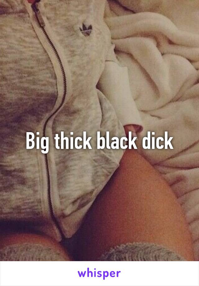 Big thick black dick