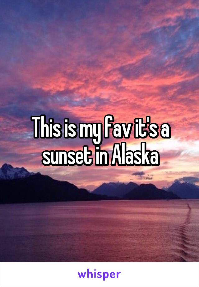 This is my fav it's a sunset in Alaska