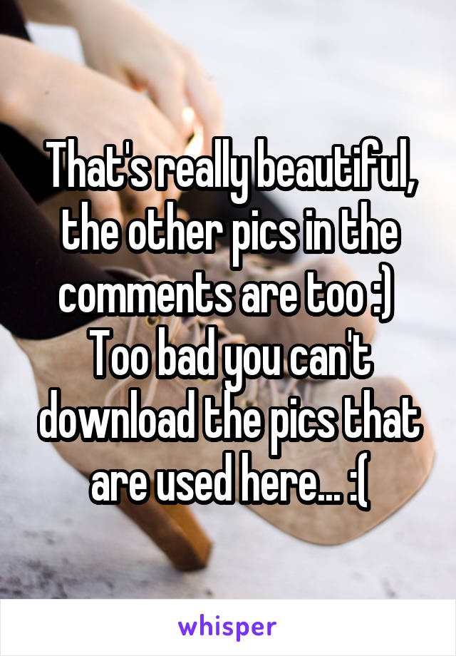 That's really beautiful, the other pics in the comments are too :) 
Too bad you can't download the pics that are used here... :(