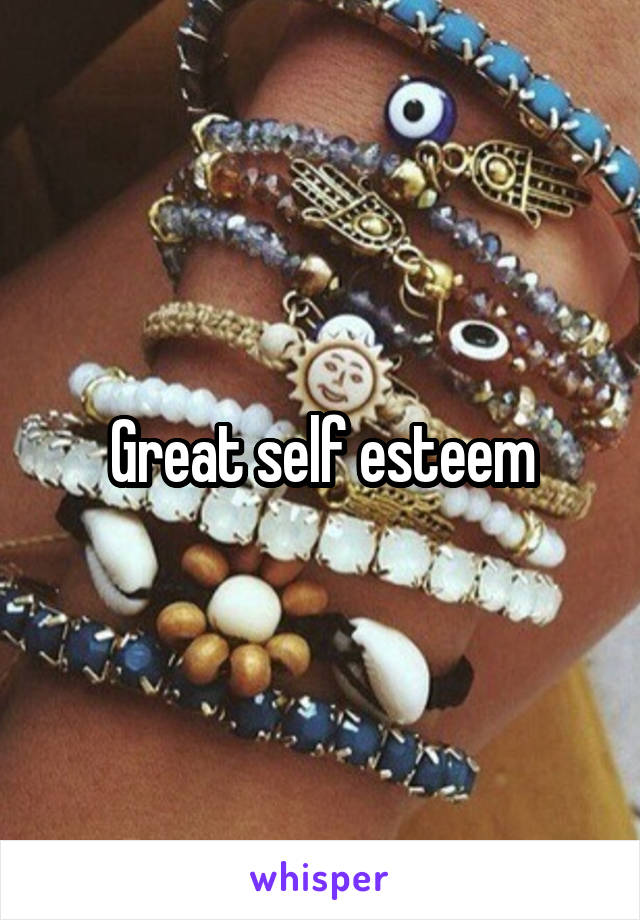 Great self esteem
