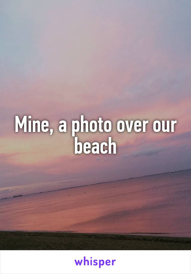 Mine, a photo over our beach