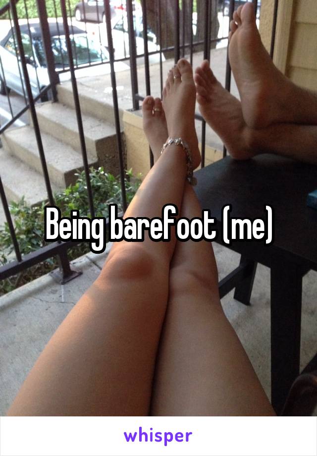 Being barefoot (me)