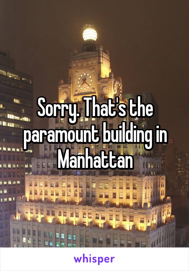 Sorry. That's the paramount building in Manhattan