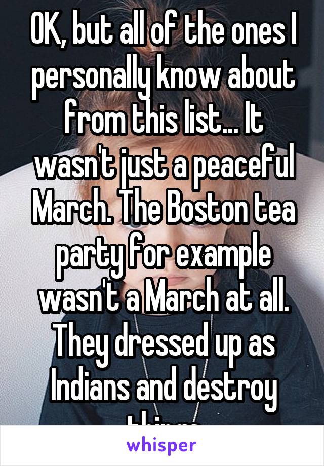 OK, but all of the ones I personally know about from this list... It wasn't just a peaceful March. The Boston tea party for example wasn't a March at all. They dressed up as Indians and destroy things