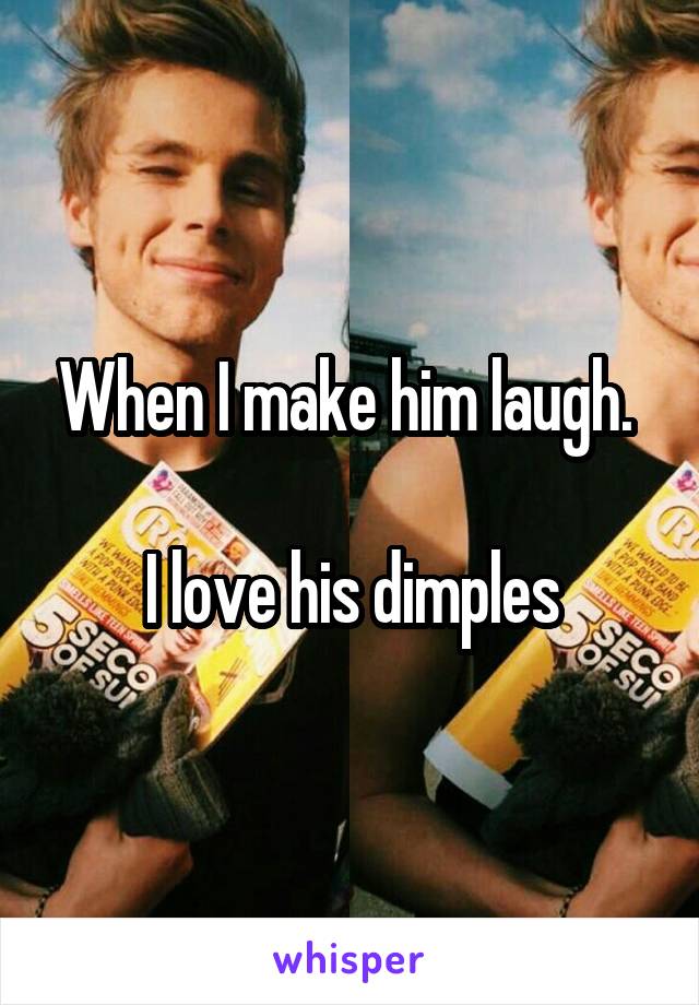 When I make him laugh. 

I love his dimples