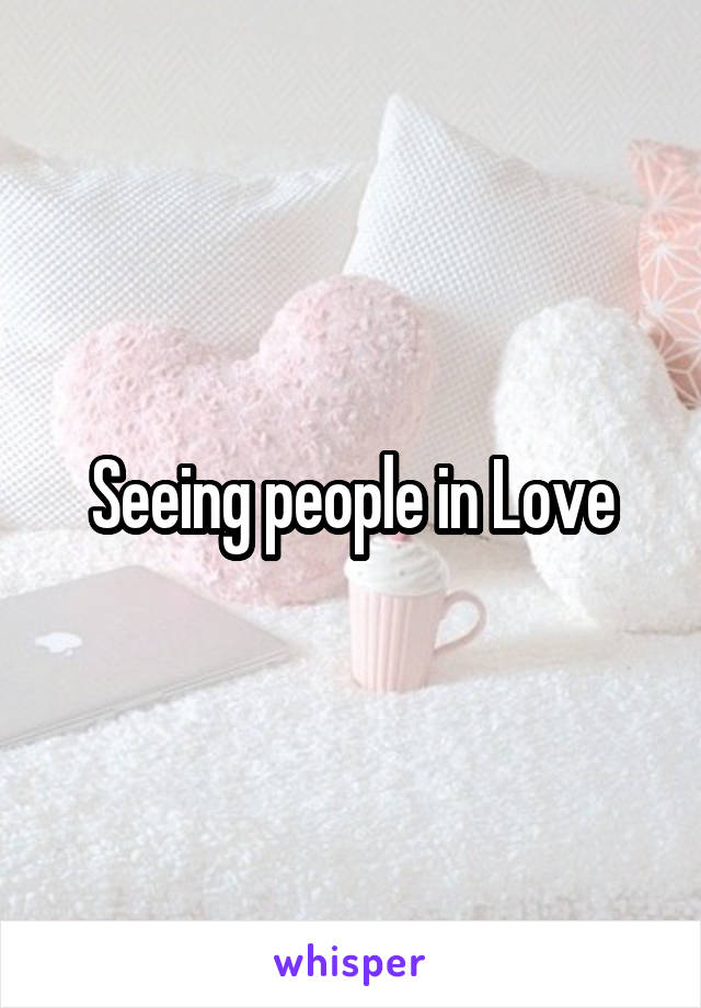 Seeing people in Love