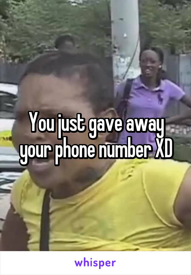You just gave away your phone number XD