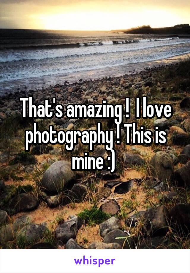 That's amazing !  I love photography ! This is mine :) 