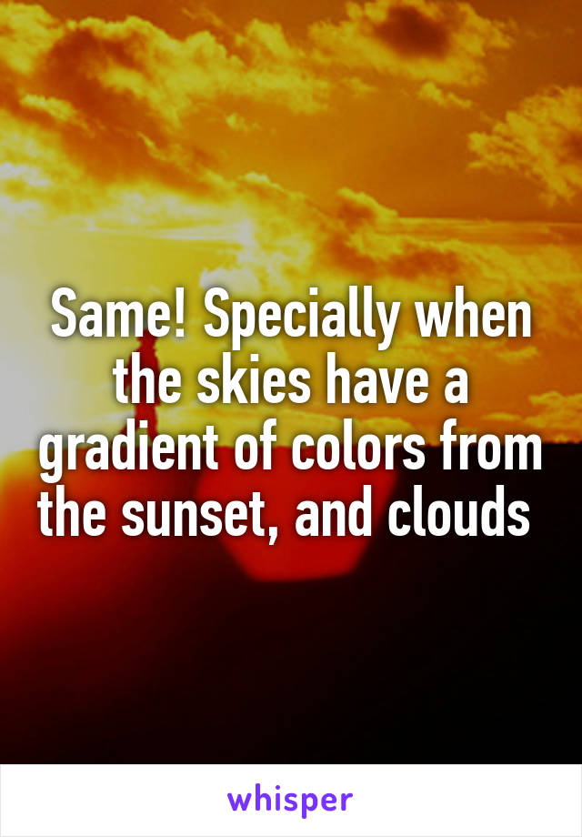 Same! Specially when the skies have a gradient of colors from the sunset, and clouds 