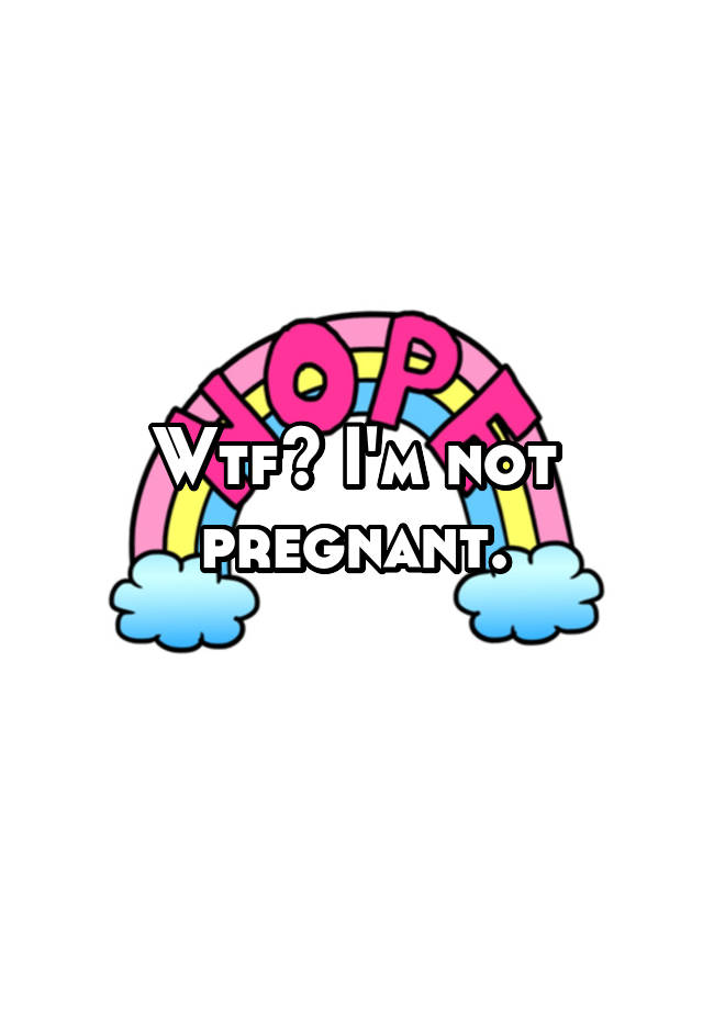 wtf-i-m-not-pregnant