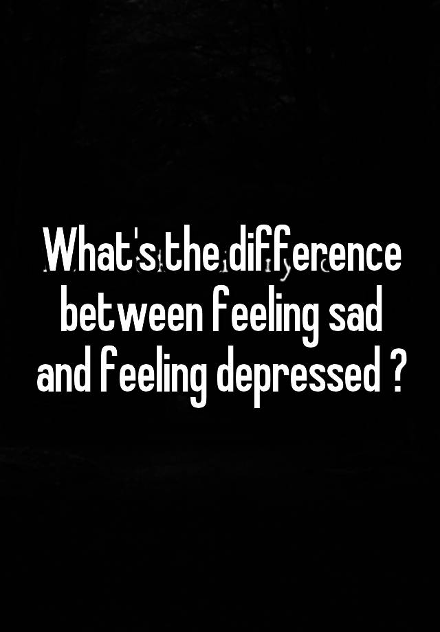 what-s-the-difference-between-feeling-sad-and-feeling-depressed