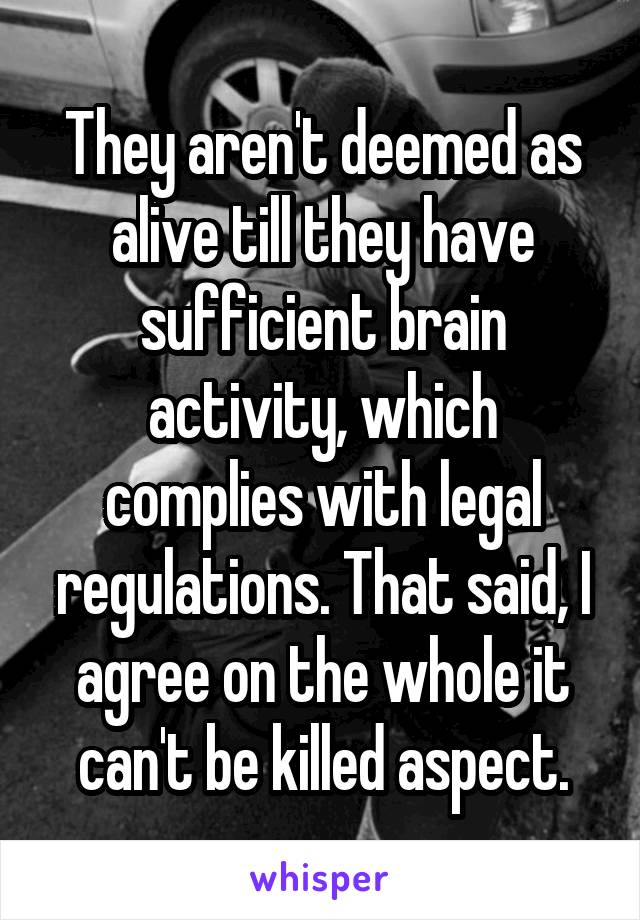 They aren't deemed as alive till they have sufficient brain activity, which complies with legal regulations. That said, I agree on the whole it can't be killed aspect.