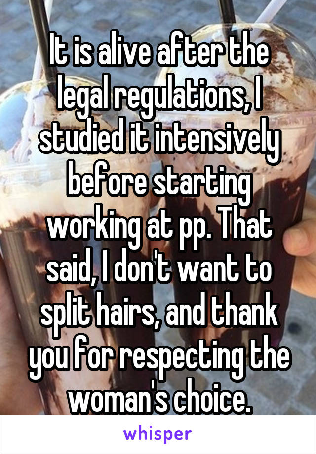 It is alive after the legal regulations, I studied it intensively before starting working at pp. That said, I don't want to split hairs, and thank you for respecting the woman's choice.