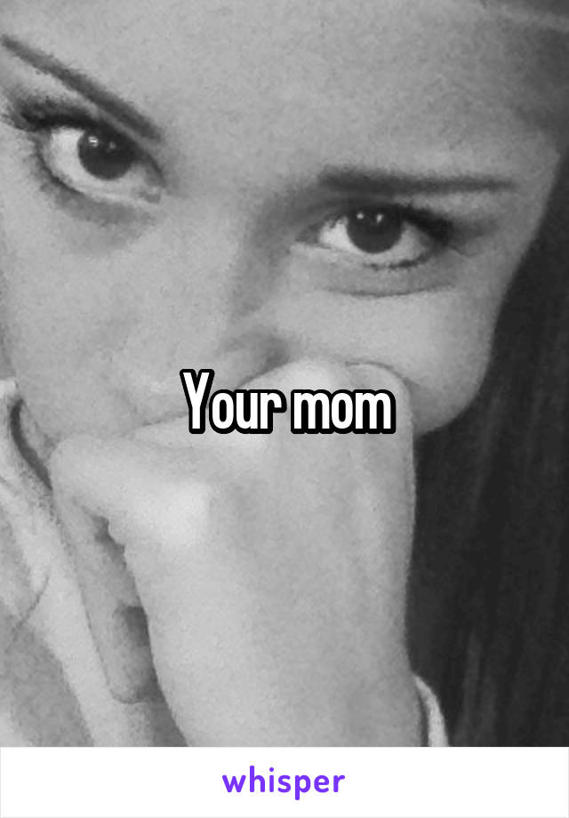 Your mom