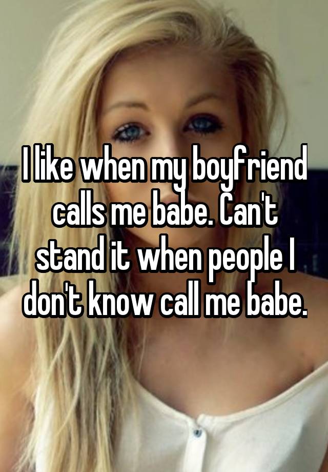 i-like-when-my-boyfriend-calls-me-babe-can-t-stand-it-when-people-i