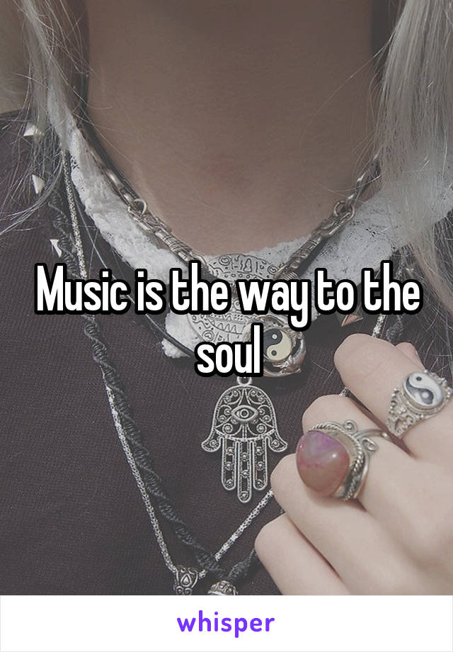 Music is the way to the soul