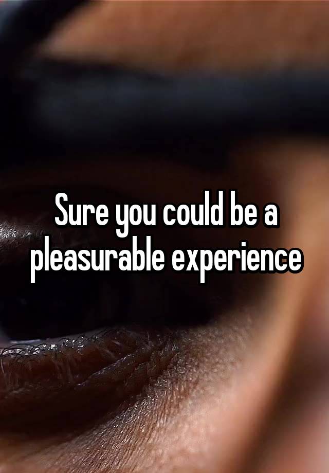 sure-you-could-be-a-pleasurable-experience