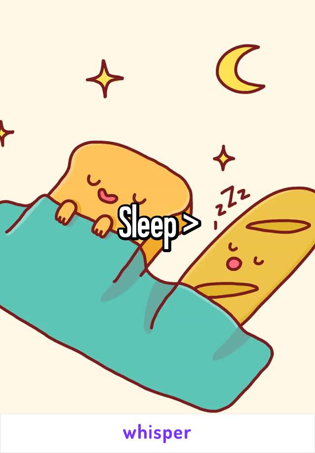Sleep >