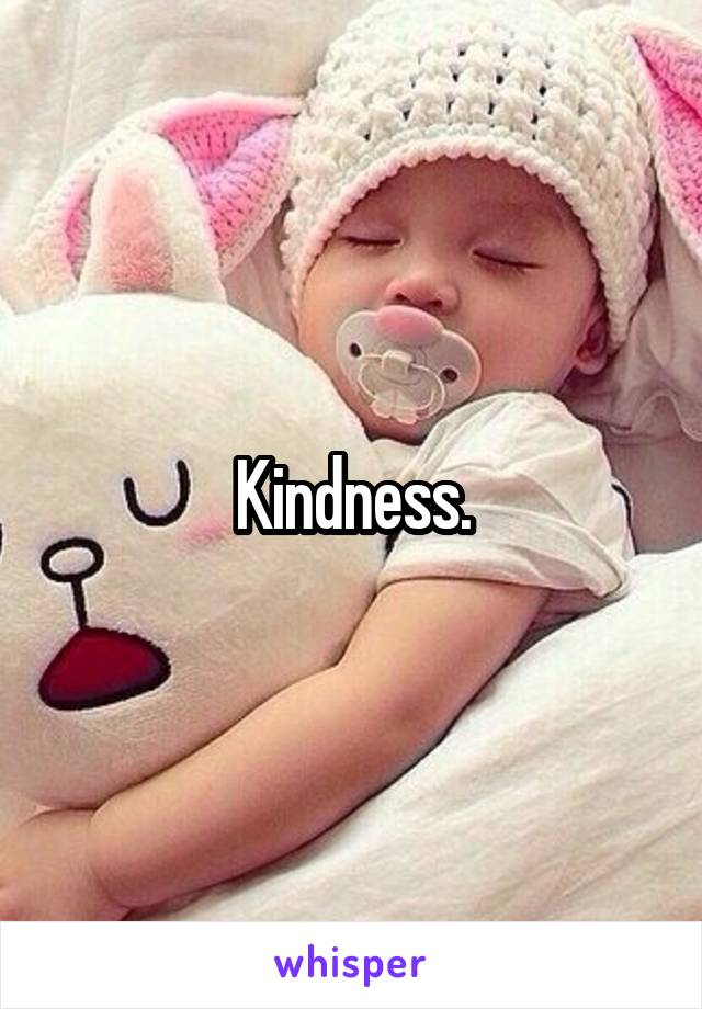 Kindness.