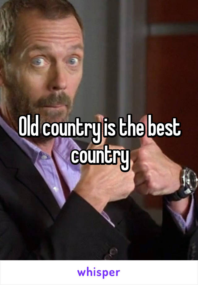 Old country is the best country