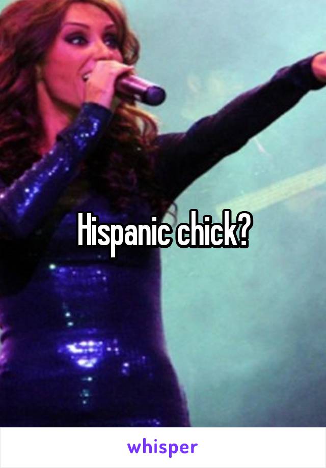 Hispanic chick?