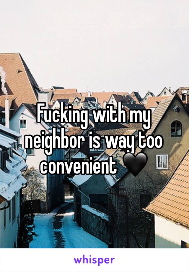 Fucking with my neighbor is way too convenient 🖤