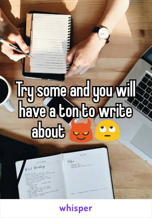 Try some and you will have a ton to write about 😈🙄