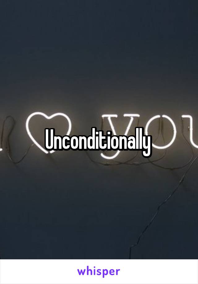 Unconditionally 