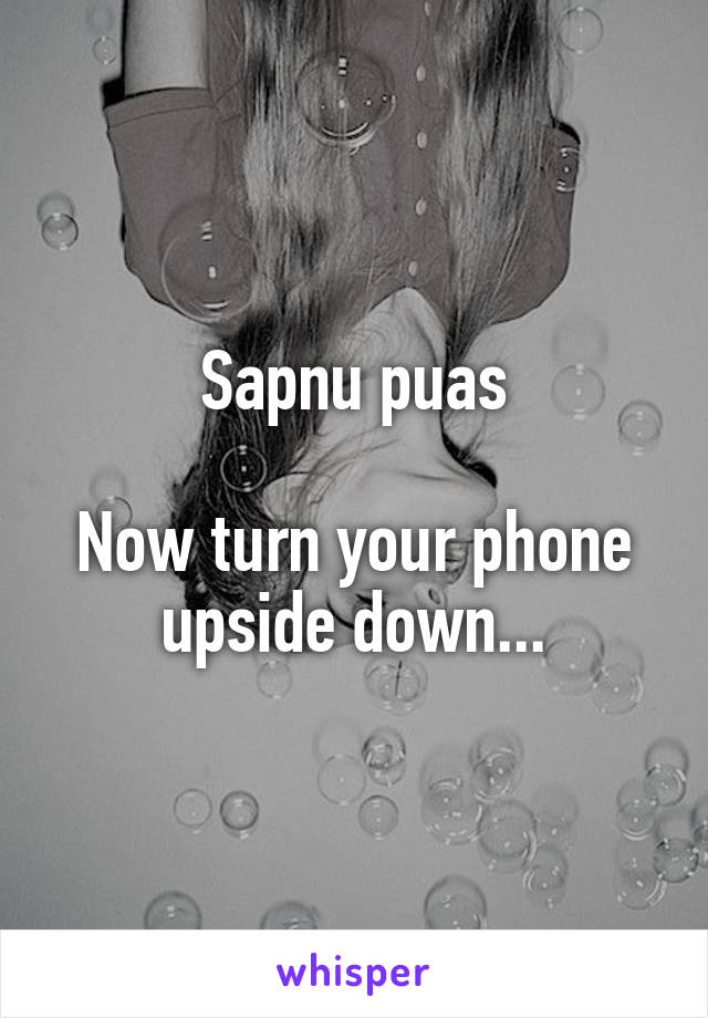 Sapnu puas

Now turn your phone upside down...