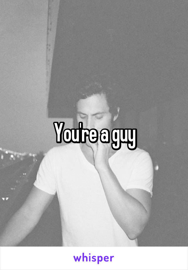 You're a guy