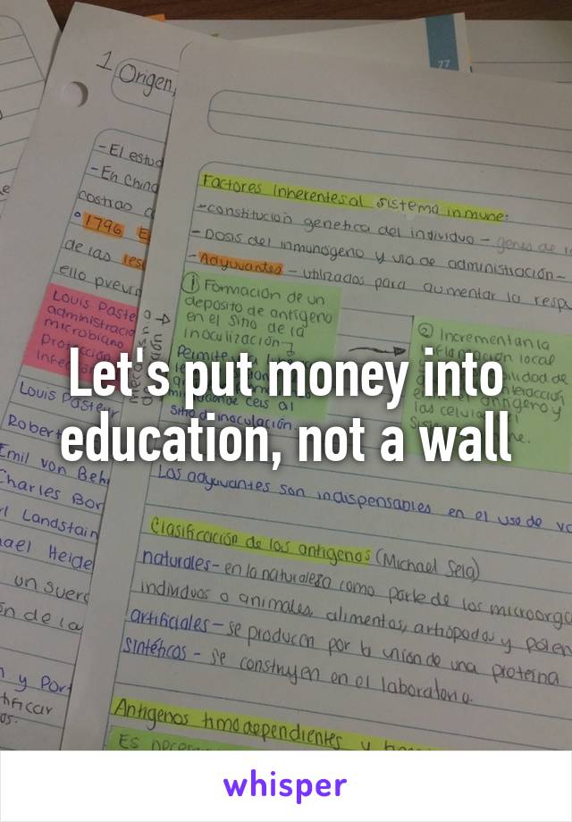 Let's put money into education, not a wall