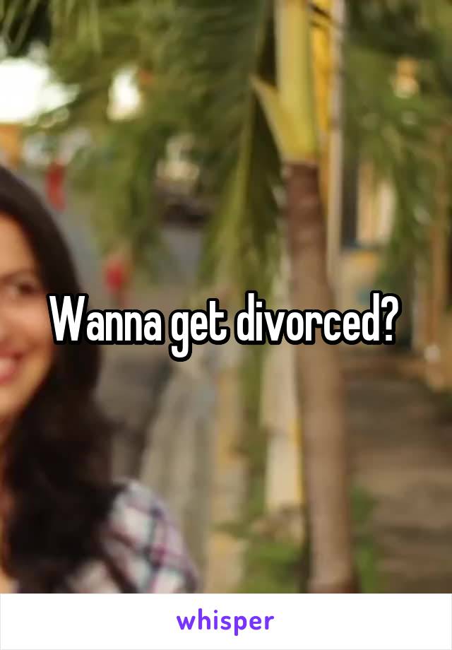Wanna get divorced? 